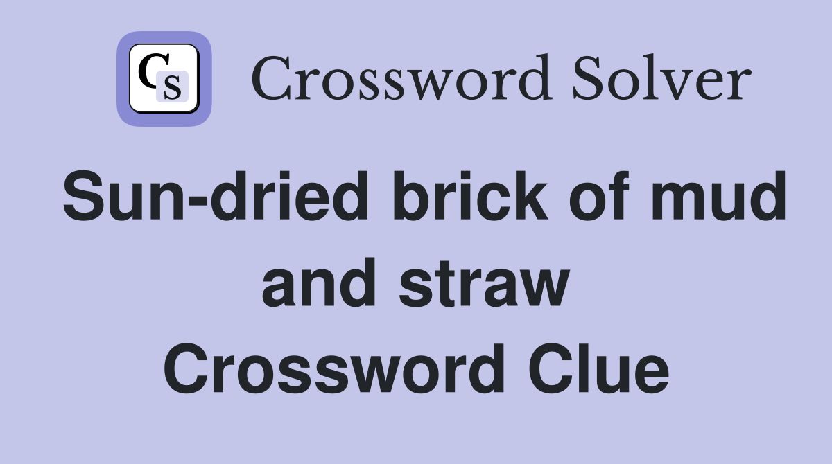 Sun dried brick of mud and straw Crossword Clue Answers Crossword